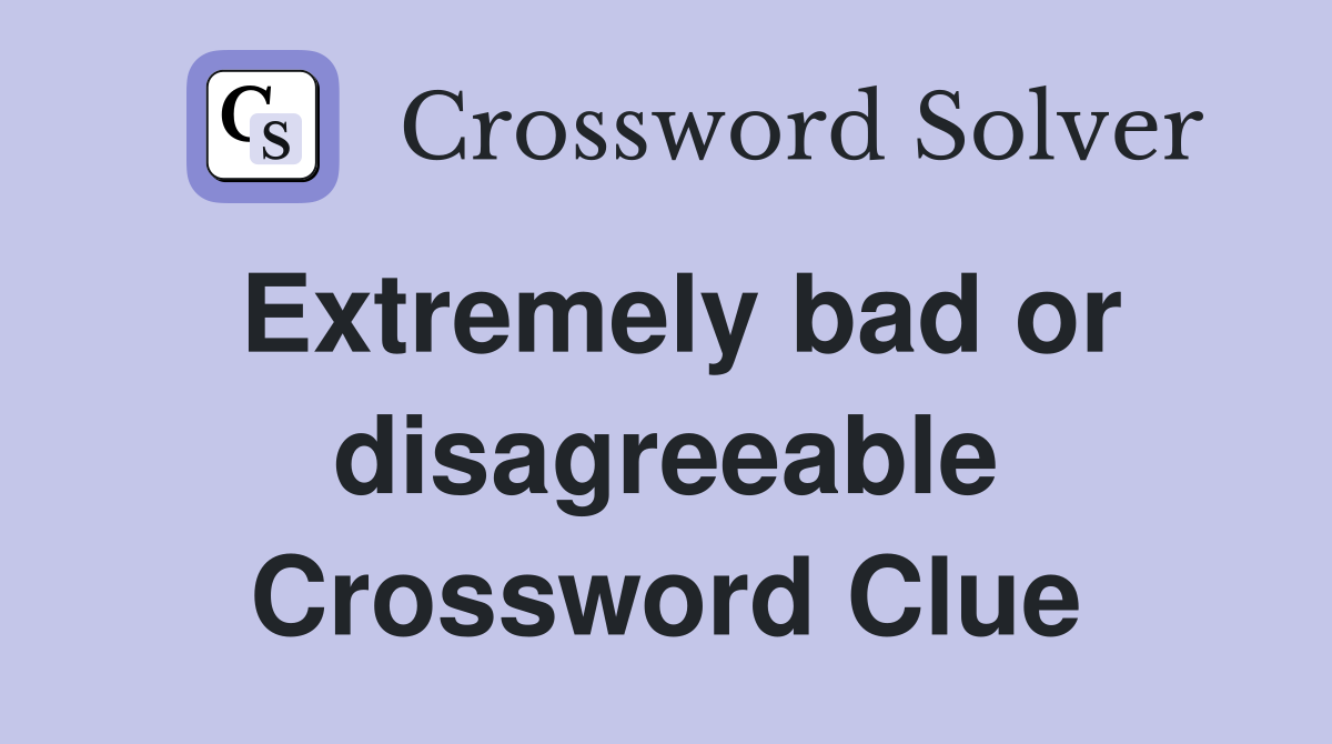 Extremely bad or disagreeable Crossword Clue Answers Crossword Solver